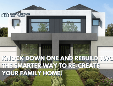 Knock down ONE and rebuild TWO The smarter way to re-create your family home!